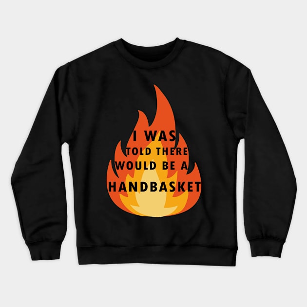 I Was Told There Would Be A Handbasket Crewneck Sweatshirt by Flipodesigner